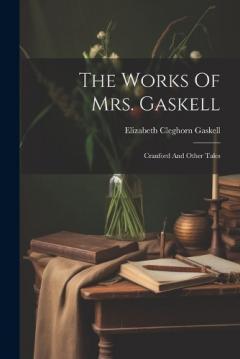 The Works Of Mrs. Gaskell: Cranford And Other Tales