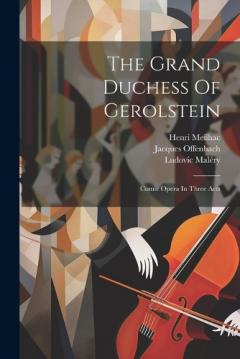 Coperta cărții The Grand Duchess Of Gerolstein: Comic Opera In Three Acts