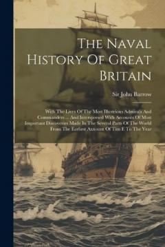 The Naval History Of Great Britain: With The Lives Of The Most Illustrious Admirals And Commanders ... And Interspersed With Accounts Of Most Important Discoveries Made In The Several Parts Of The World From The Earliest Axxount Of Tim E To The Year