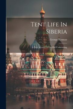 Tent Life In Siberia: A New Account Of An Old Undertaking
