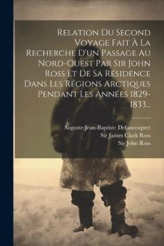 Coperta cărții Relation Du Second Voyage Fait À La Recherche D'un Passage Au Nord-ouest Par Sir John Ross Et De Sa Résidence Dans Les Régions Arctiques Pendant Les Années 1829-1833...