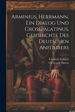 Coperta cărții Arminius, Herrmann, Ein Dialog Und Großpalatinus, Geschichte Des Deutschen Anführers