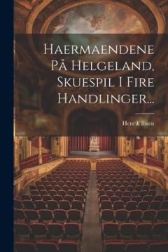 Haermaendene På Helgeland, Skuespil I Fire Handlinger...