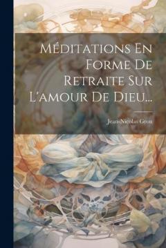 Méditations En Forme De Retraite Sur L'amour De Dieu...
