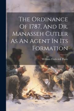 Coperta cărții The Ordinance Of 1787, And Dr. Manasseh Cutler As An Agent In Its Formation
