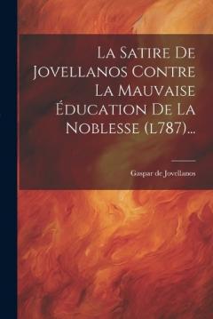 Coperta cărții La Satire De Jovellanos Contre La Mauvaise Éducation De La Noblesse (l787)...