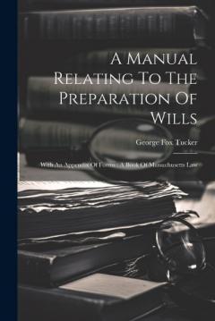 Coperta cărții A Manual Relating To The Preparation Of Wills: With An Appendix Of Forms: A Book Of Massachusetts Law