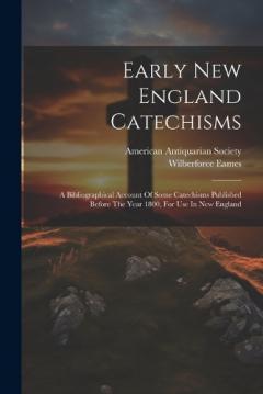 Coperta cărții Early New England Catechisms: A Bibliographical Account Of Some Catechisms Published Before The Year 1800, For Use In New England