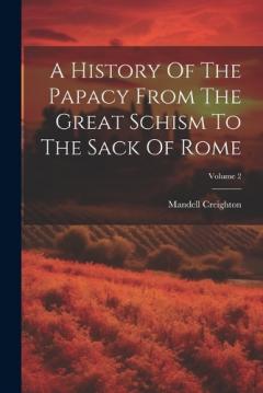 A History Of The Papacy From The Great Schism To The Sack Of Rome; Volume 2