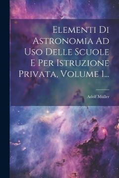 Coperta cărții Elementi Di Astronomia Ad Uso Delle Scuole E Per Istruzione Privata, Volume 1...