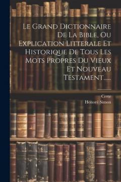 Coperta cărții Le Grand Dictionnaire De La Bible, Ou Explication Litterale Et Historique De Tous Les Mots Propres Du Vieux Et Nouveau Testament......
