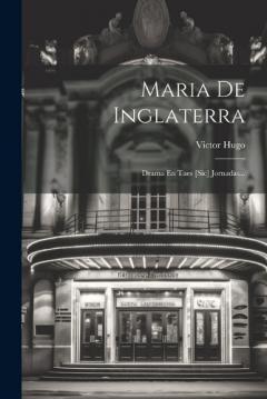 Maria De Inglaterra: Drama En Taes [sic] Jornadas...