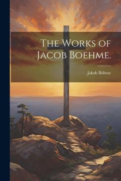 The Works of Jacob Boehme.