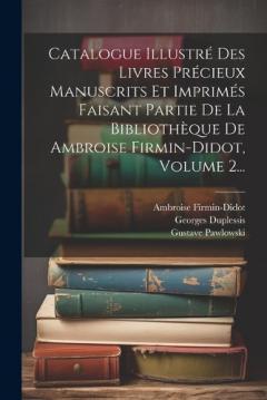 Coperta cărții Catalogue Illustré Des Livres Précieux Manuscrits Et Imprimés Faisant Partie De La Bibliothèque De Ambroise Firmin-didot, Volume 2...