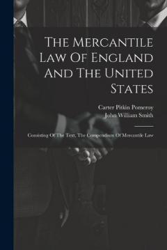 The Mercantile Law Of England And The United States: Consisting Of The Text, The Compendium Of Mercantile Law