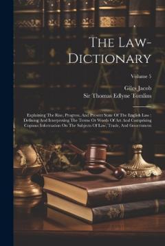 The Law-dictionary: Explaining The Rise, Progress, And Present State Of The English Law: Defining And Interpreting The Terms Or Words Of Art And Comprising Copious Information On The Subjects Of Law, Trade, And Government; Volume 5