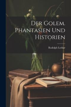 Der Golem. Phantasien und Historien