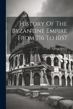 Coperta cărții History Of The Byzantine Empire From 716 To 1057