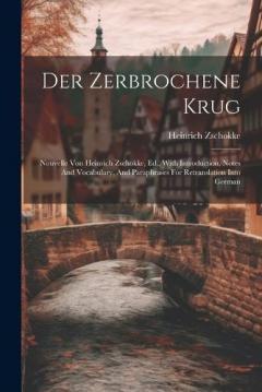 Der Zerbrochene Krug: Nouvelle Von Heinrich Zschokke, Ed., With Introduction, Notes And Vocabulary, And Paraphrases For Retranslation Into German