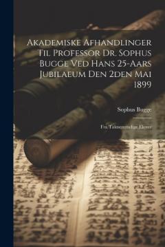 Coperta cărții Akademiske Afhandlinger Til Professor Dr. Sophus Bugge Ved Hans 25-aars Jubilaeum Den 2den Mai 1899: Fra Taknemmelige Elever