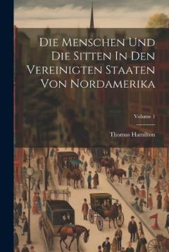 Die Menschen Und Die Sitten In Den Vereinigten Staaten Von Nordamerika; Volume 1