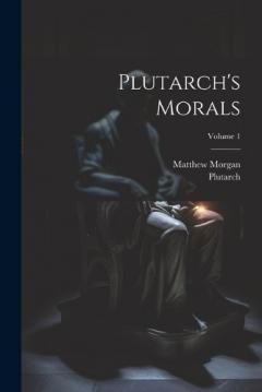 Coperta cărții Plutarch's Morals; Volume 1