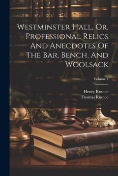 Coperta cărții Westminster Hall, Or, Professional Relics And Anecdotes Of The Bar, Bench, And Woolsack; Volume 1