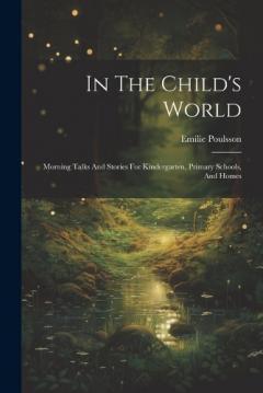 Coperta cărții In The Child's World: Morning Talks And Stories For Kindergarten, Primary Schools, And Homes