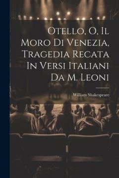 Otello, O, Il Moro Di Venezia, Tragedia Recata In Versi Italiani Da M. Leoni