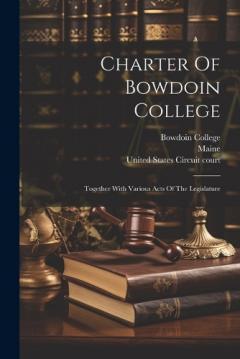 Charter Of Bowdoin College: Together With Various Acts Of The Legislature
