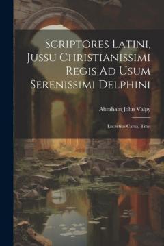 Coperta cărții Scriptores Latini, Jussu Christianissimi Regis Ad Usum Serenissimi Delphini: Lucretius Carus, Titus