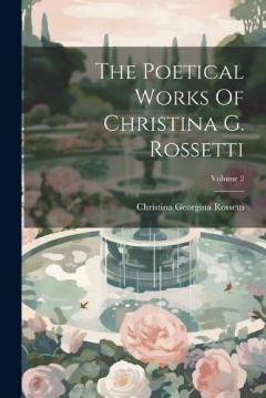 Coperta cărții The Poetical Works Of Christina G. Rossetti; Volume 2