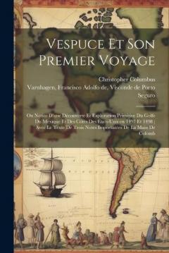 Vespuce et son premier voyage: Ou notice d'une découverte et exploration primitive du golfe du Mexique et des côtes des États-Unis en 1497 et 1498; avec le texte de trois notes importantes de la main de Colomb