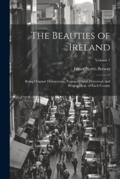 Coperta cărții The Beauties of Ireland: Being Original Delineations, Topographical, Historical, and Biographical, of Each County; Volume 1