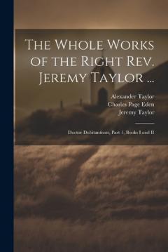 Coperta cărții The Whole Works of the Right Rev. Jeremy Taylor ...: Ductor Dubitantium, Part 1, Books I and II