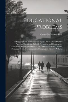 Educational Problems: The Budding Girl. Missionary Pedagogy. Secial Child-Welfare Agencies Outside the School. Preventive and Constructive Movements. Sunday Observance. the German Teacher Teaches. Pedagogy of Modern Languages. Pedagogy of History. Pe