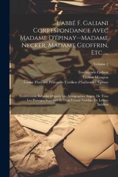 L'abbé F. Galiani Correspondance Avec Madame D'épinay--Madame Necker, Madame Geoffrin, Etc. ...: Entièrement Rétablié D'après Les Autographes Augm. De Tous Les Passages Suprimés Et D'un Grand Nombre De Lettres Inédites; Volume 2