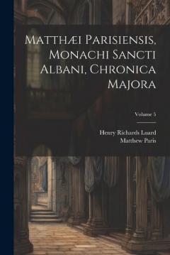 Matthæi Parisiensis, Monachi Sancti Albani, Chronica Majora; Volume 5