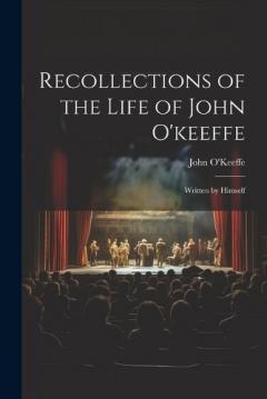 Coperta cărții Recollections of the Life of John O'keeffe: Written by Himself