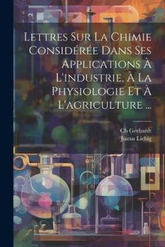 Coperta cărții Lettres Sur La Chimie Considérée Dans Ses Applications À L'industrie, À La Physiologie Et À L'agriculture ...