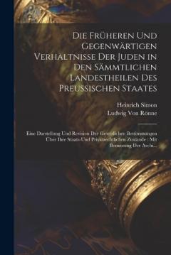 Coperta cărții Die Früheren Und Gegenwärtigen Verhältnisse Der Juden in Den Sämmtlichen Landestheilen Des Preussischen Staates: Eine Darstellung Und Revision Der Gesetzlichen Bestimmungen Über Ihre Staats-Und Privatrechtlichen Zustände: Mit Benutzung Der Archi...