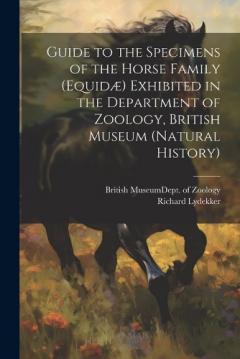 Coperta cărții Guide to the Specimens of the Horse Family (Equidæ) Exhibited in the Department of Zoology, British Museum (Natural History)