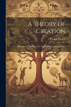 A Theory of Creation: A Review of "Vestiges of the Natural History of Creation"