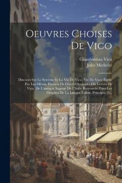 Coperta cărții Oeuvres Choises De Vico: Discours Sur Le Système Et La Vie De Vico. Vie De Vico, Écrite Par Lui-Même. Extraits De Divers Opuscules Ou Lettres De Vico. De L'antique Sagesse De L'italie Retrouvée Dans Les Origines De La Langue Latine. Principes D...