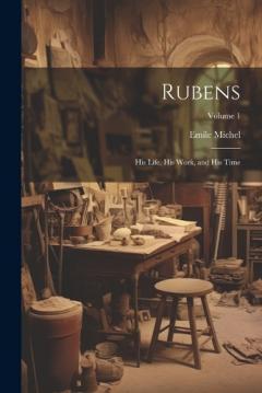 Coperta cărții Rubens: His Life, His Work, and His Time; Volume 1