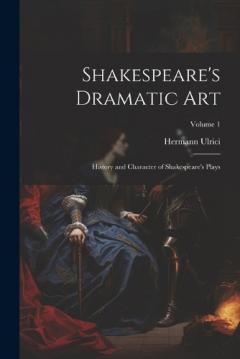 Coperta cărții Shakespeare's Dramatic Art: History and Character of Shakespeare's Plays; Volume 1