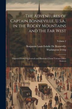 The Adventures of Captain Bonneville, U.S.a., in the Rocky Mountains and the Far West: Digested From His Journal and Illustrated From Various Other Sources; Volume 2
