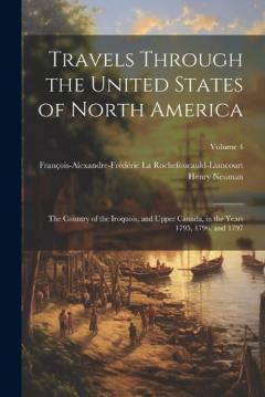 Travels Through the United States of North America: The Country of the Iroquois, and Upper Canada, in the Years 1795, 1796, and 1797; Volume 4
