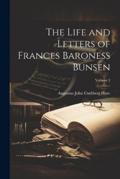 The Life and Letters of Frances Baroness Bunsen; Volume 2