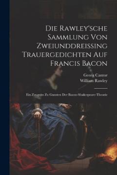 Die Rawley'sche Sammlung Von Zweiunddreissing Trauergedichten Auf Francis Bacon: Ein Zeugniss Zu Gunsten Der Bacon-Shakespeare-Theorie